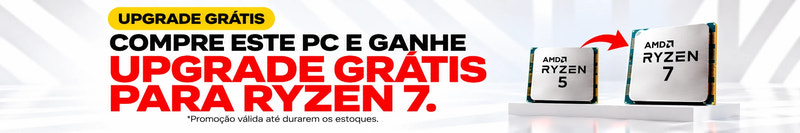 Compre este PC e ganhe upgrade grátis para Ryzen 7. Promoção válida até durarem os estoques.